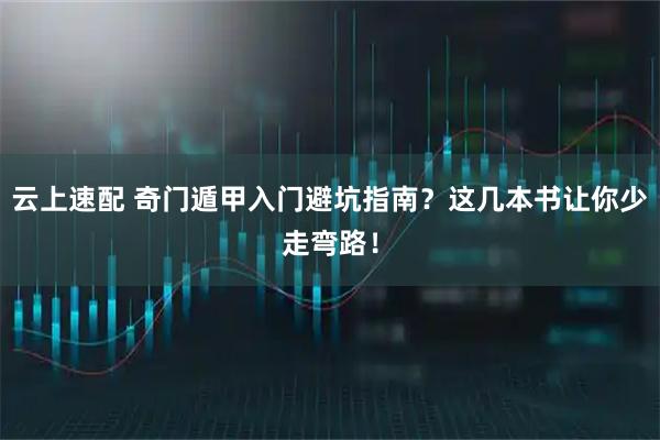 云上速配 奇门遁甲入门避坑指南？这几本书让你少走弯路！
